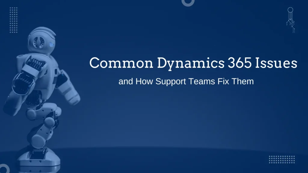 common-dynamics-365-issues-and-how-support-teams-fix-them