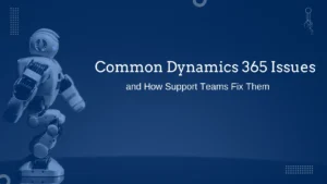 common-dynamics-365-issues-and-how-support-teams-fix-them