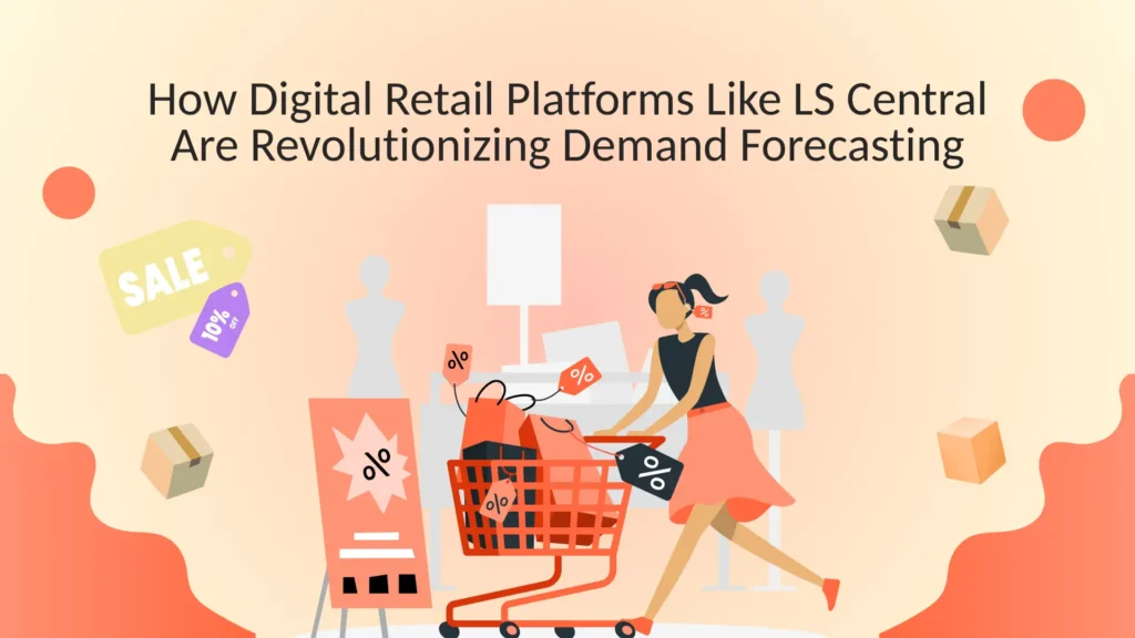 how-digital-retail-platforms-like-ls-central-are-revolutionizing-demand-forecasting