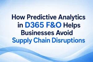 how-predictive-analytics-in-d365-F&O-helps-businesses-avoid-supply-chain-disruptions